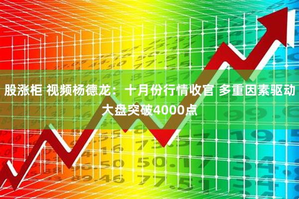 股涨柜 视频杨德龙：十月份行情收官 多重因素驱动大盘突破4000点